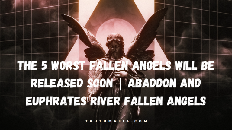 Truthmafia-The 5 Worst Fallen Angels Will Be Released Soon | Abaddon And Euphrates River Fallen Angels