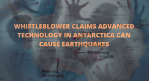 Whistleblower Claims Advanced Technology In Antarctica Can Cause Earthquakes