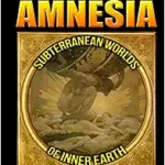 Gods With Amnesia: Subterranean Worlds Of Inner Earth