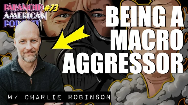 Being A Macro Aggressor W Charlie Robinson Paranoid American Podcast 73 -