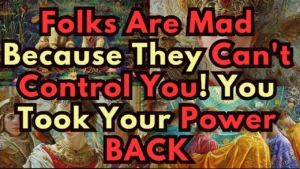 Folks Are Mad Because They Cant Control You You Took Your Power Back -