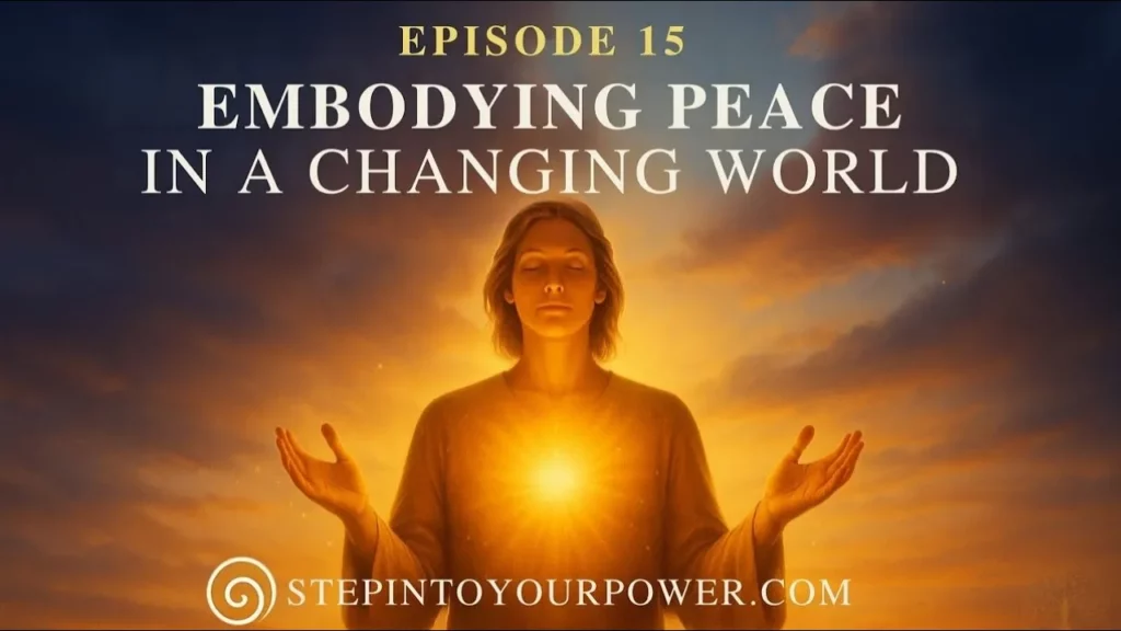 Embodying Peace In A Changing World Episode 15 Step Into Your Power -