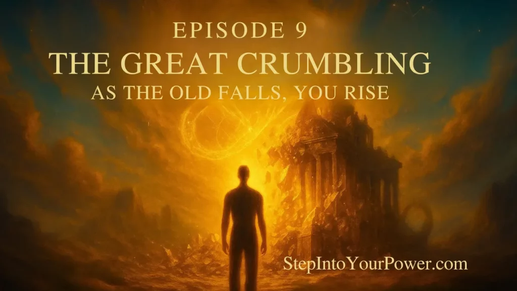 The Great Crumbling Episode 9 As The Old Falls You Rise Step Into Your Power -