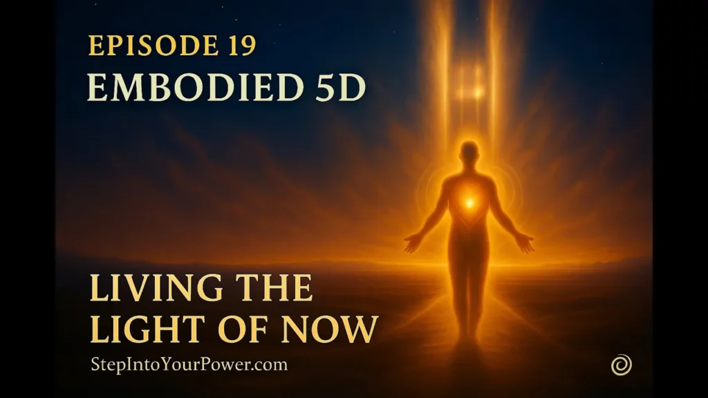 Episode 19 Embodied 5D Living The Light Of Now Step Into Your Power -