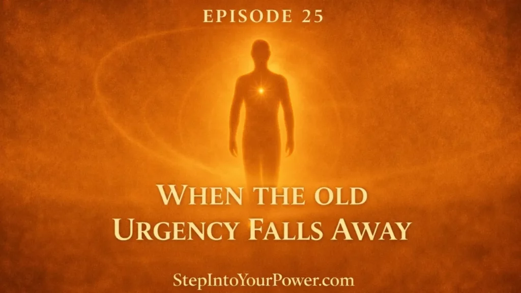 When The Old Urgency Falls Away Episode 25 Step Into Your Power -