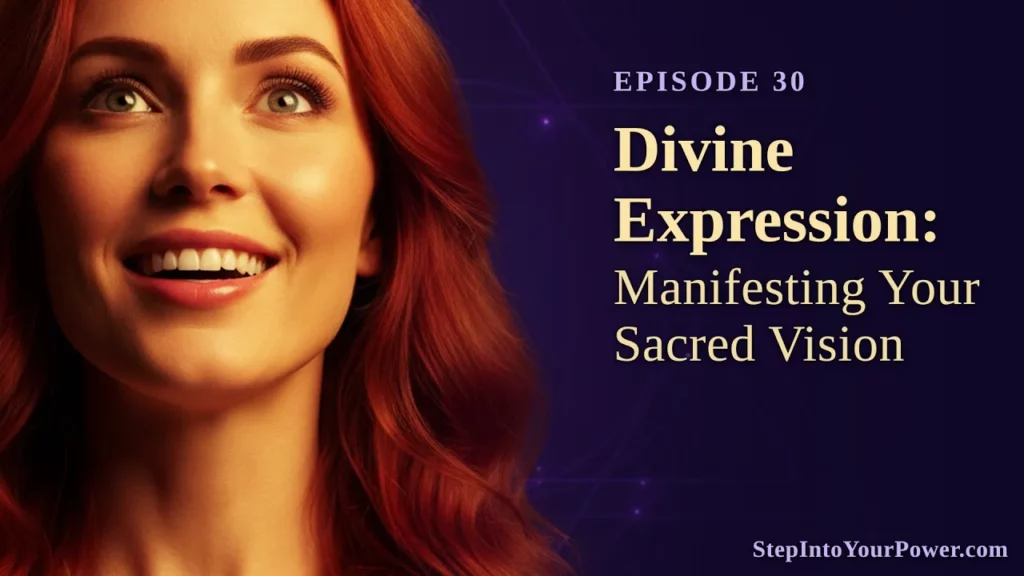 Divine Expression Manifesting Your Sacred Vision Episode 30 Step Into Your Power -
